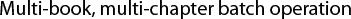 Multi-book, multi-chapter batch operation